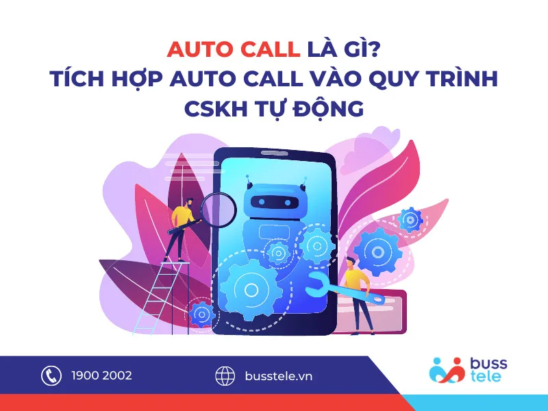 Auto Call là gì? Tích hợp Auto Call vào quy trình CSKH tự động