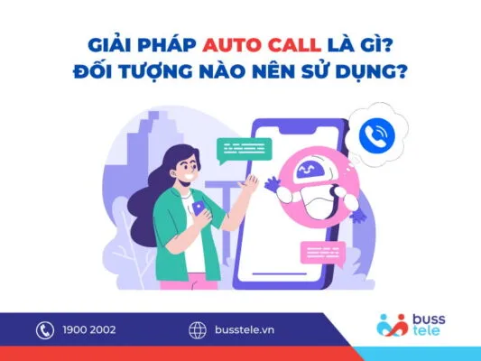 Giải pháp Auto Call - Cuộc gọi tự động cho Doanh nghiệp