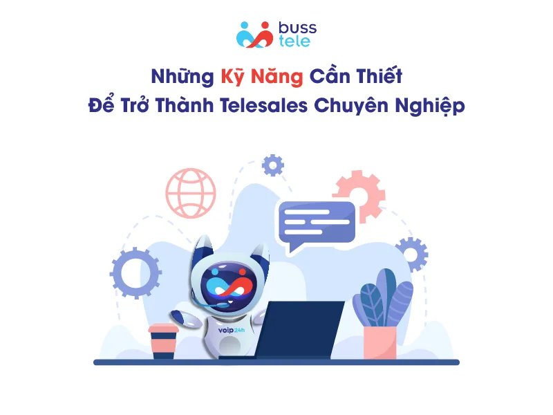 Những kỹ năng cần thiết để trở thành Telesales chuyên nghiệp