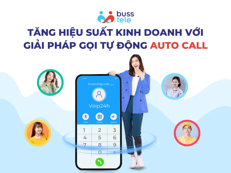Tăng hiệu suất kinh doanh với giải pháp gọi tự động Auto Call