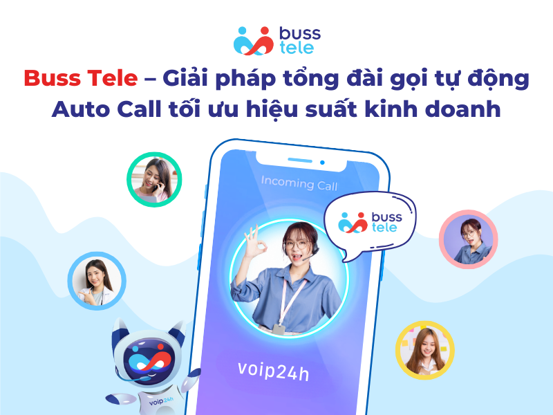 Buss Tele – Giải pháp tổng đài gọi tự động Auto Call tối ưu hiệu suất kinh doanh