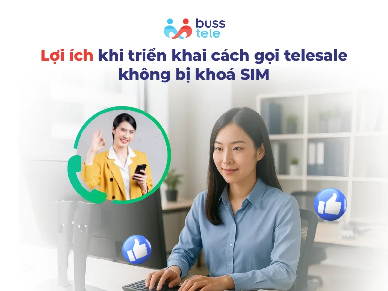 Lợi ích khi triển khai cách gọi telesale không bị khoá SIM