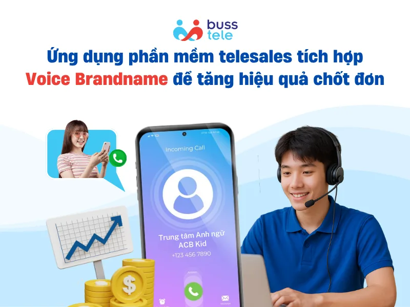 Ứng dụng phần mềm telesales tích hợp Voice Brandname để tăng hiệu quả chốt đơn