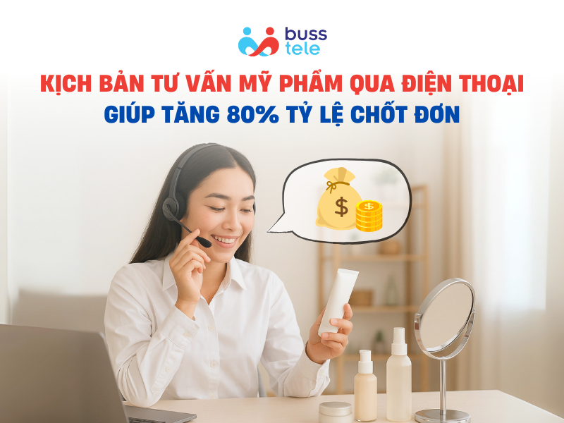 Kịch bản tư vấn mỹ phẩm qua điện thoại giúp tăng 80% tỷ lệ chốt đơn