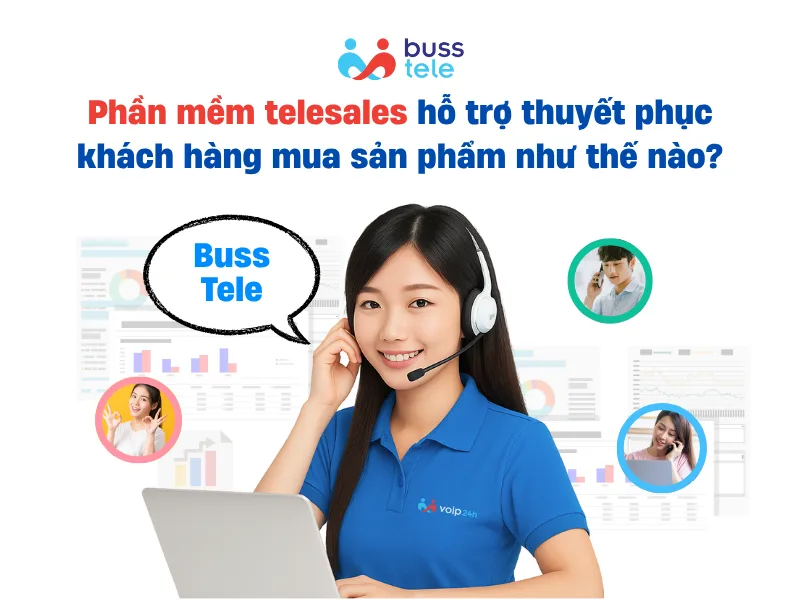 Phần mềm telesales hỗ trợ thuyết phục khách hàng mua sản phẩm như thế nào?
